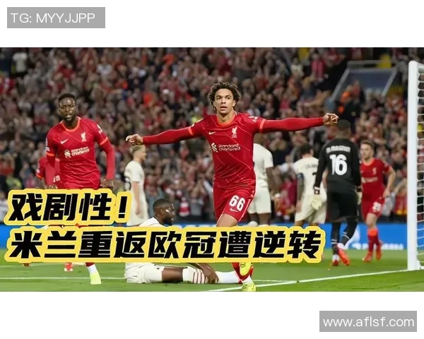 西甲激战回顾利物浦绝杀AC米兰全场沸腾数据分析详解